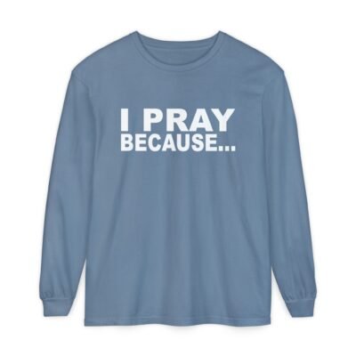 I Pray Because…God Changes Everything Long Sleeve T-Shirt